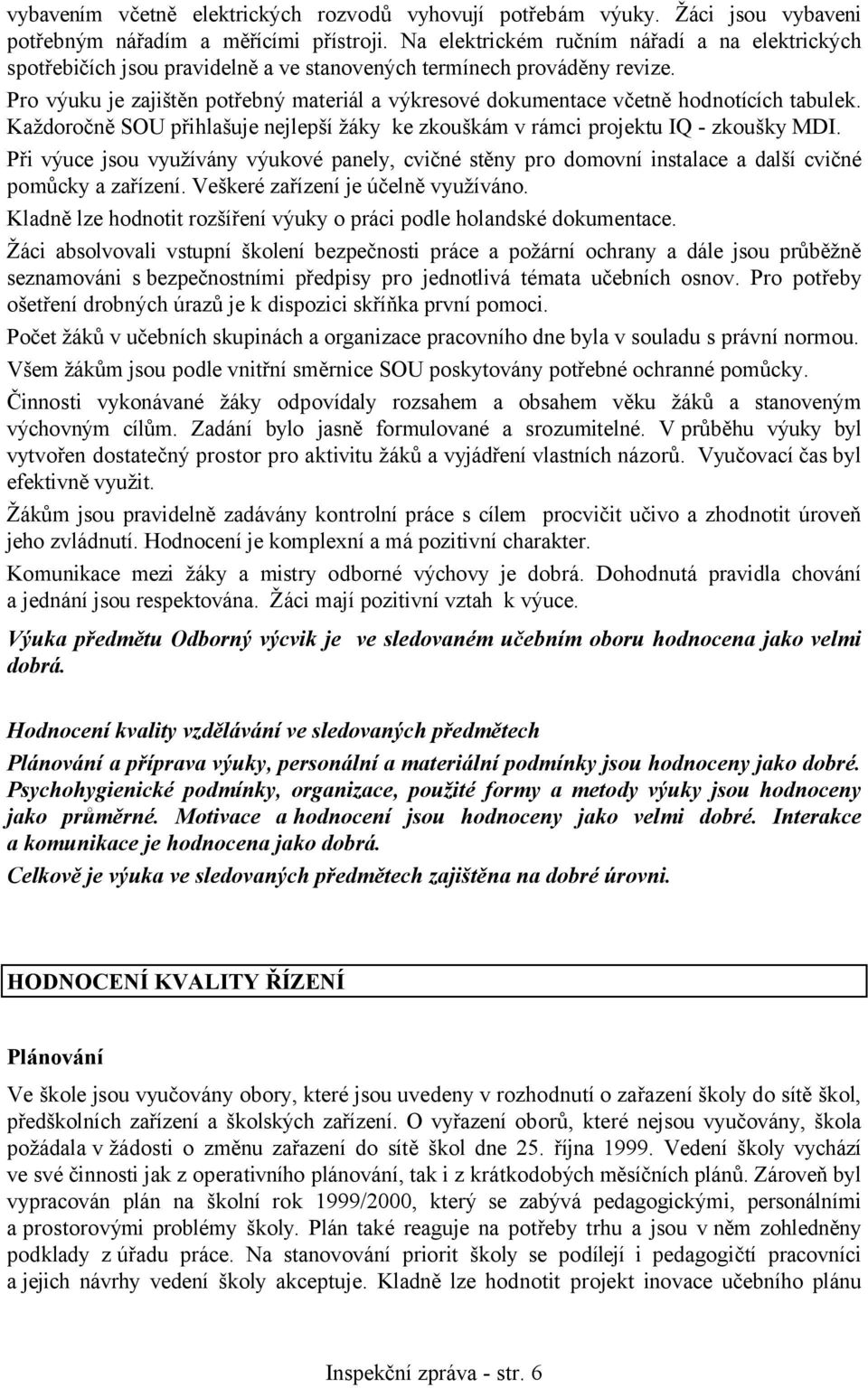 Pro výuku je zajištěn potřebný materiál a výkresové dokumentace včetně hodnotících tabulek. Každoročně SOU přihlašuje nejlepší žáky ke zkouškám v rámci projektu IQ - zkoušky MDI.