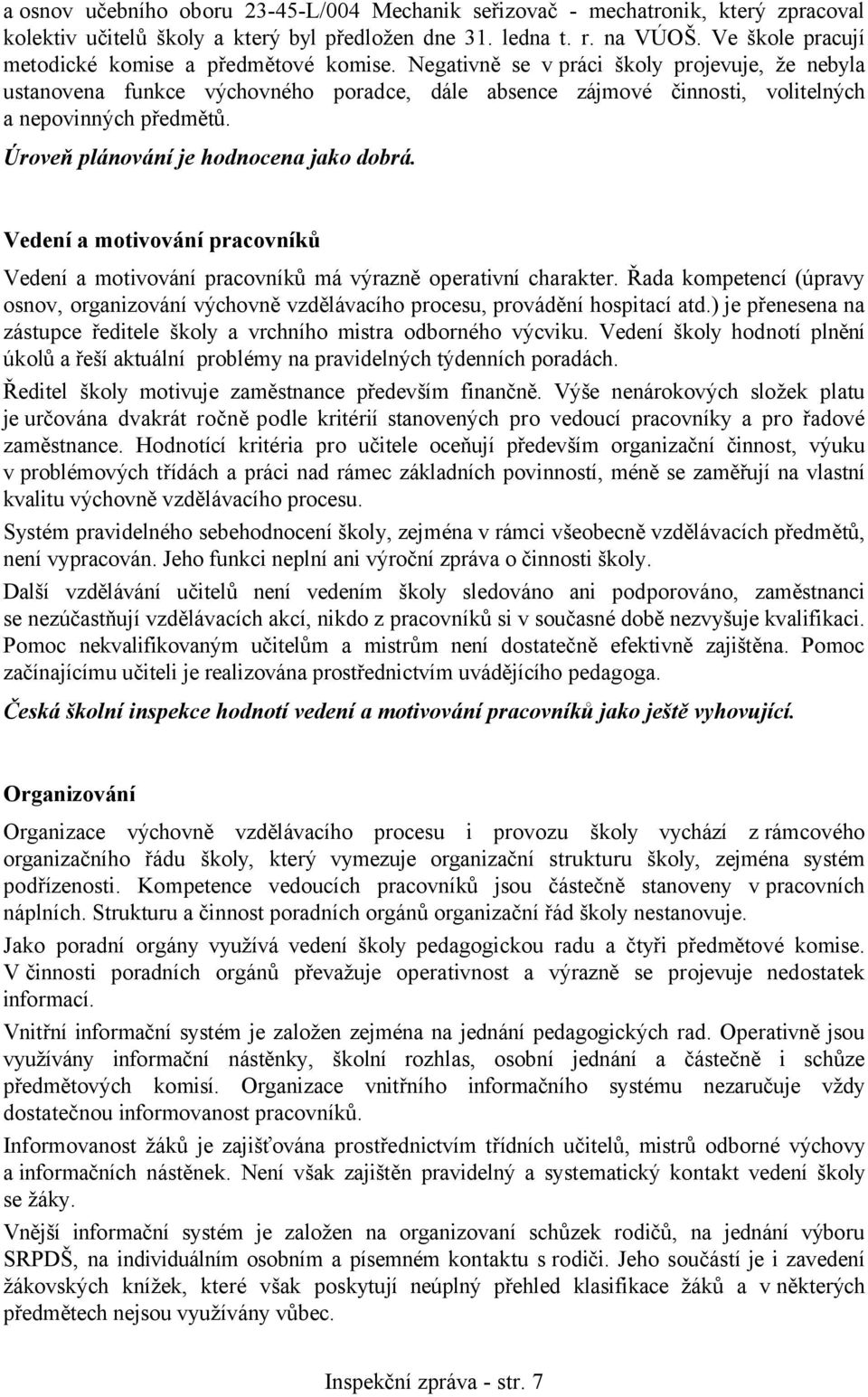 Negativně se v práci školy projevuje, že nebyla ustanovena funkce výchovného poradce, dále absence zájmové činnosti, volitelných a nepovinných předmětů. Úroveň plánování je hodnocena jako dobrá.