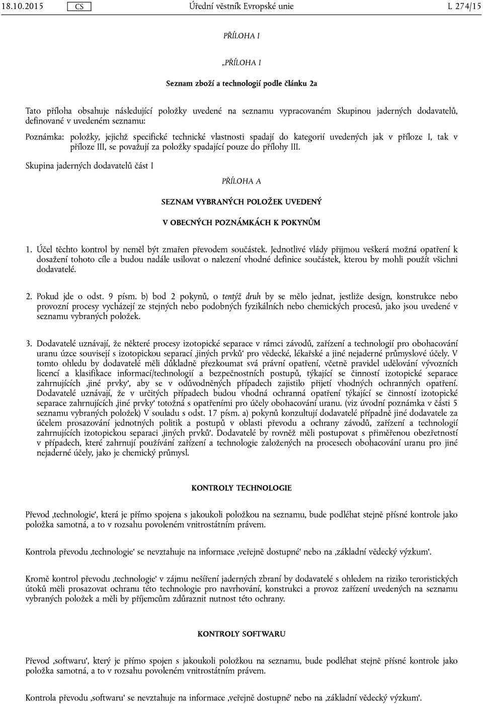 uvedeném seznamu: Poznámka: položky, jejichž specifické technické vlastnosti spadají do kategorií uvedených jak v příloze I, tak v příloze III, se považují za položky spadající pouze do přílohy III.