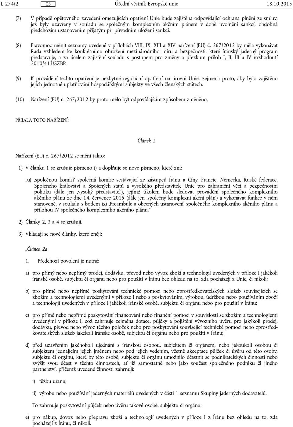 sankcí, obdobná předchozím ustanovením přijatým při původním uložení sankcí. (8) Pravomoc měnit seznamy uvedené v přílohách VIII, IX, XIII a XIV nařízení (EU) č.