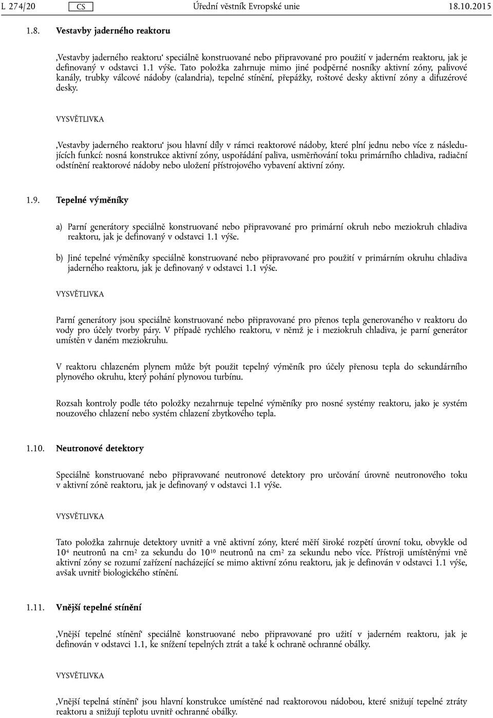 VYSVĚTLIVKA Vestavby jaderného reaktoru jsou hlavní díly v rámci reaktorové nádoby, které plní jednu nebo více z následujících funkcí: nosná konstrukce aktivní zóny, uspořádání paliva, usměrňování