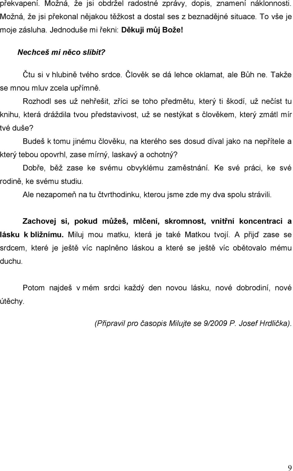 Rozhodl ses uţ nehřešit, zříci se toho předmětu, který ti škodí, uţ nečíst tu knihu, která dráţdila tvou představivost, uţ se nestýkat s člověkem, který zmátl mír tvé duše?