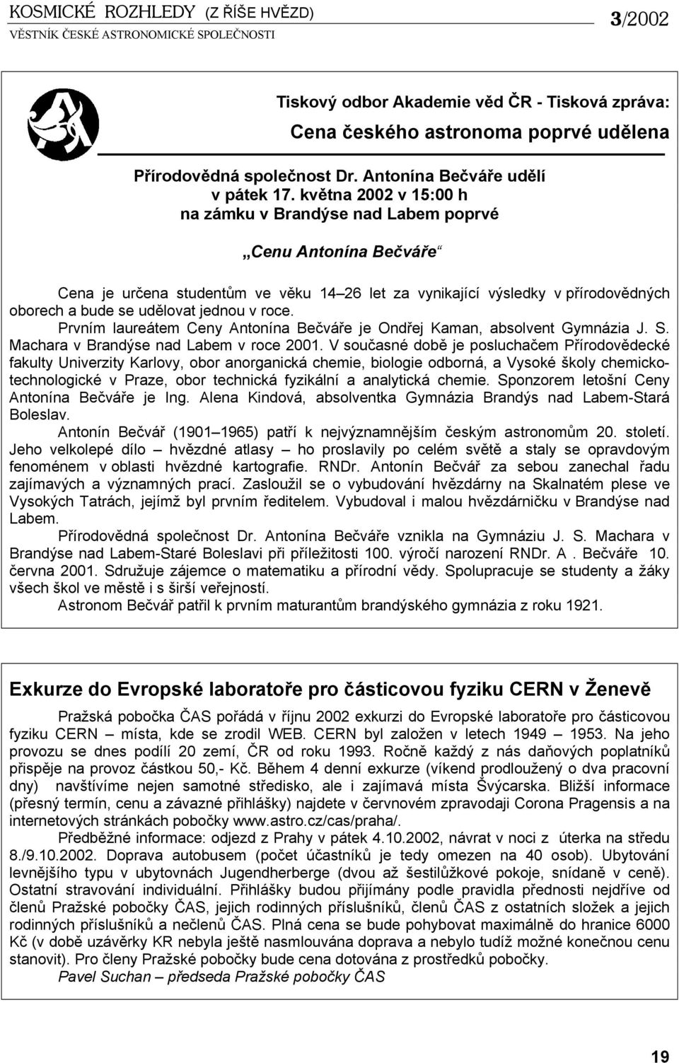 roce. Prvním laureátem Ceny Antonína Bečváře je Ondřej Kaman, absolvent Gymnázia J. S. Machara v Brandýse nad Labem v roce 2001.