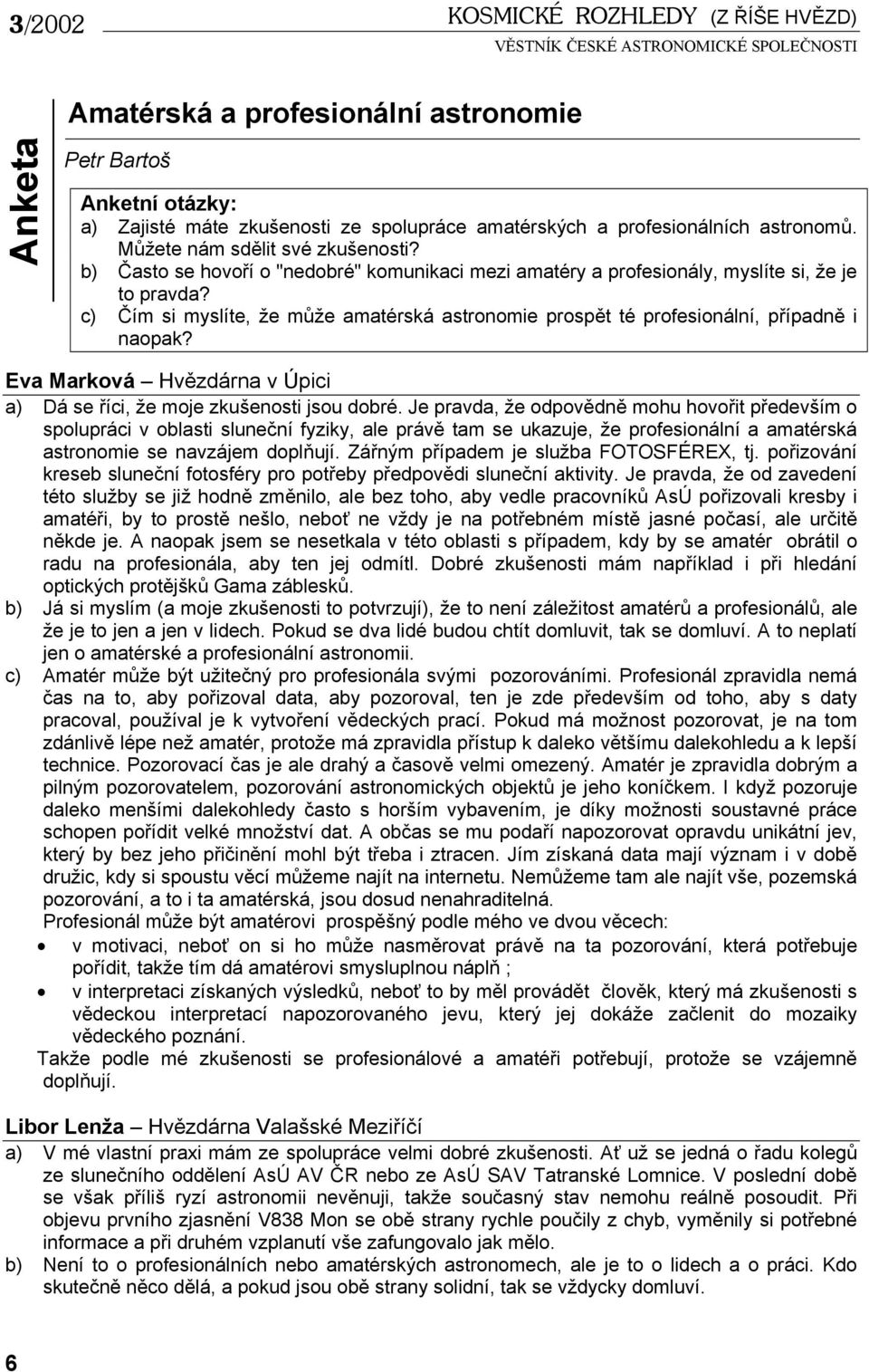 c) Čím si myslíte, že může amatérská astronomie prospět té profesionální, případně i naopak? Eva Marková Hvězdárna v Úpici a) Dá se říci, že moje zkušenosti jsou dobré.