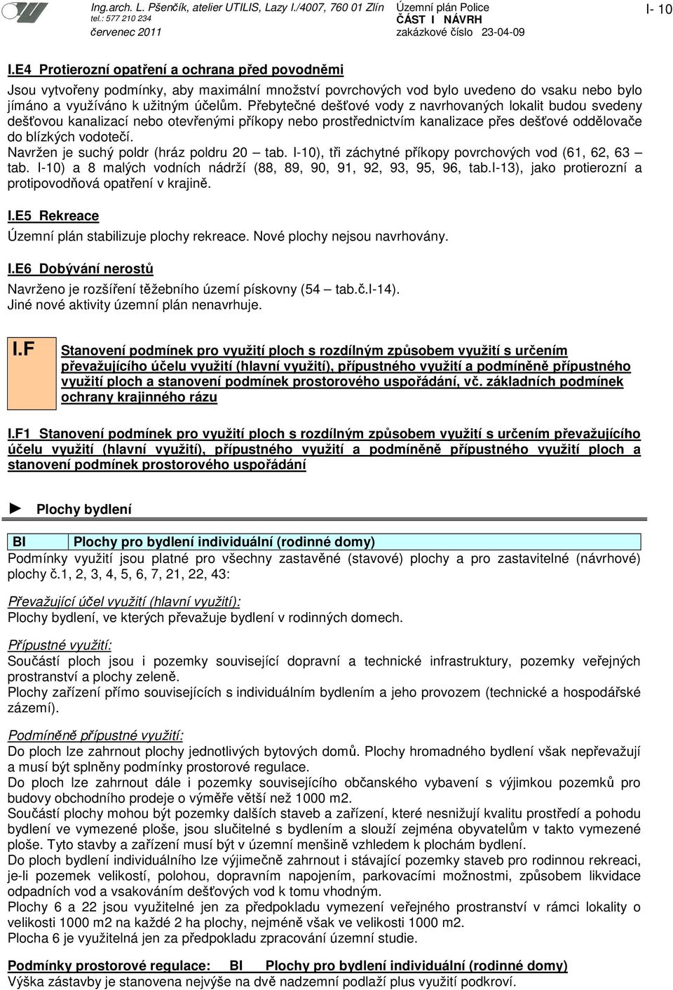 Navržen je suchý poldr (hráz poldru 20 tab. I-10), tři záchytné příkopy povrchových vod (61, 62, 63 tab. I-10) a 8 malých vodních nádrží (88, 89, 90, 91, 92, 93, 95, 96, tab.