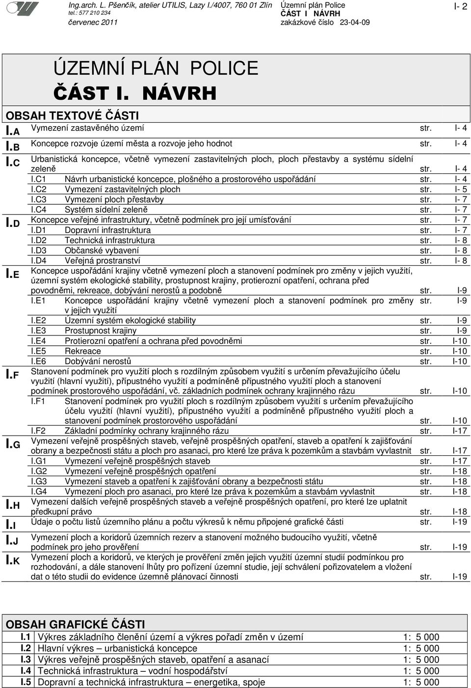 I- 5 I.C3 Vymezení ploch přestavby str. I- 7 I.C4 Systém sídelní zeleně str. I- 7 Koncepce veřejné infrastruktury, včetně podmínek pro její umísťování str. I- 7 I.D1 Dopravní infrastruktura str.