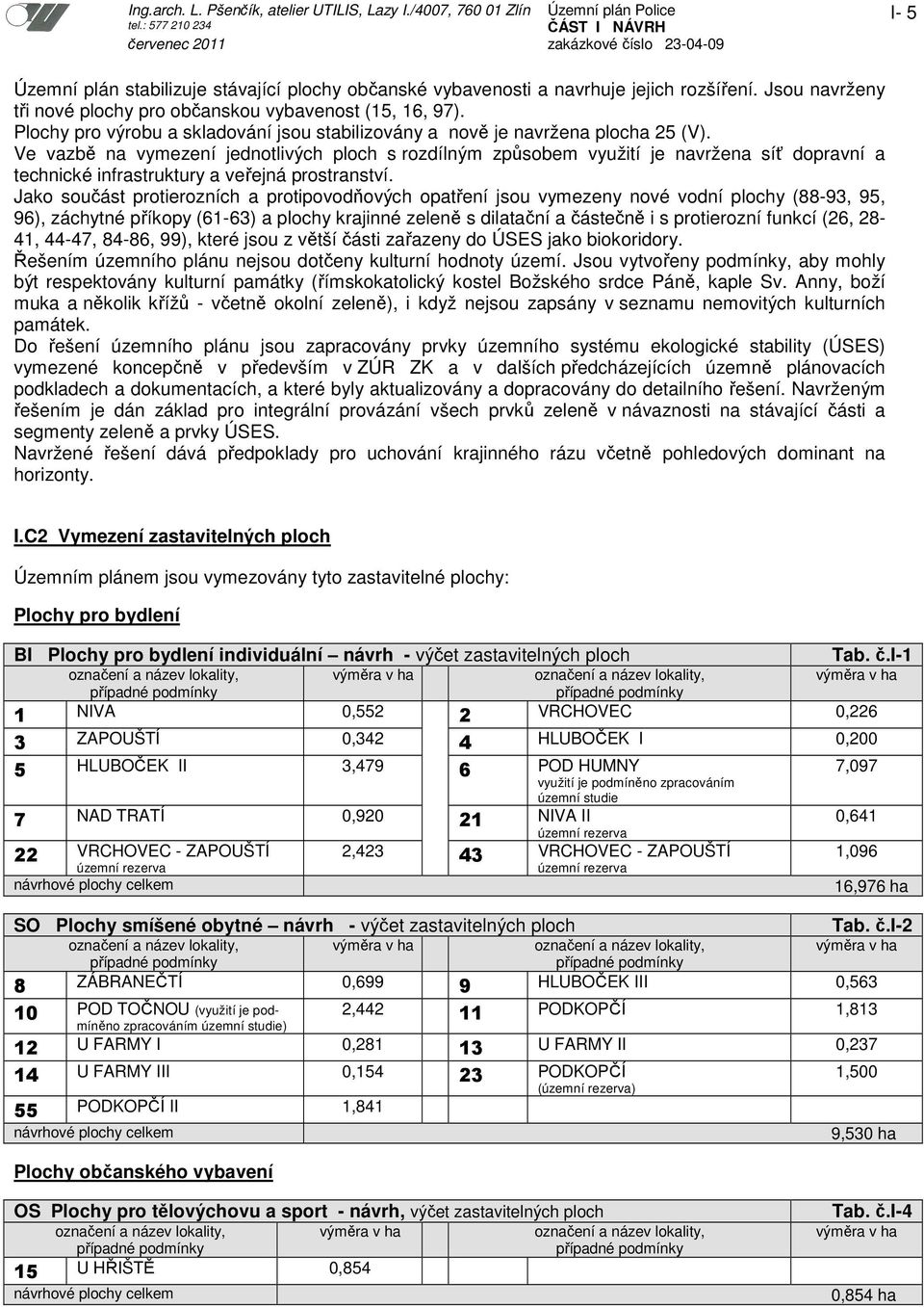 Ve vazbě na vymezení jednotlivých ploch s rozdílným způsobem využití je navržena síť dopravní a technické infrastruktury a veřejná prostranství.