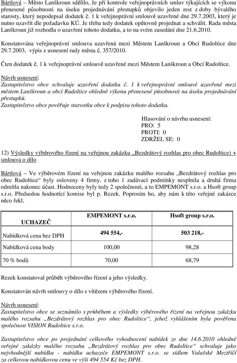 Rada města Lanškroun již rozhodla o uzavření tohoto dodatku, a to na svém zasedání dne 21.6.2010. Konstatována veřejnoprávní smlouva uzavřená mezi Městem Lanškroun a Obcí Rudoltice dne 29.7.