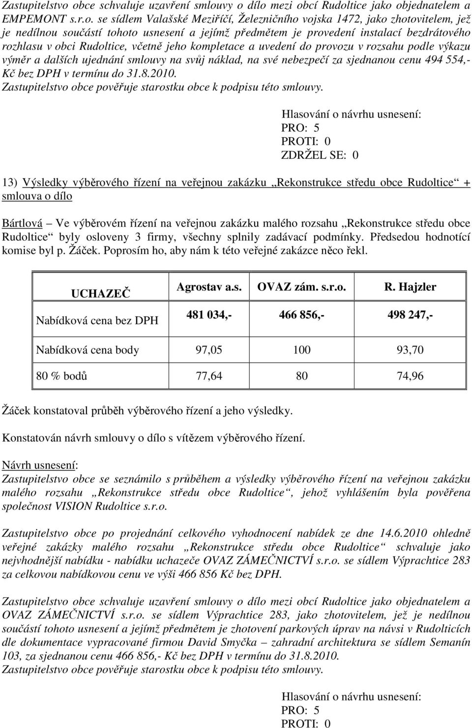 tohoto usnesení a jejímž předmětem je provedení instalací bezdrátového rozhlasu v obci Rudoltice, včetně jeho kompletace a uvedení do provozu v rozsahu podle výkazu výměr a dalších ujednání smlouvy