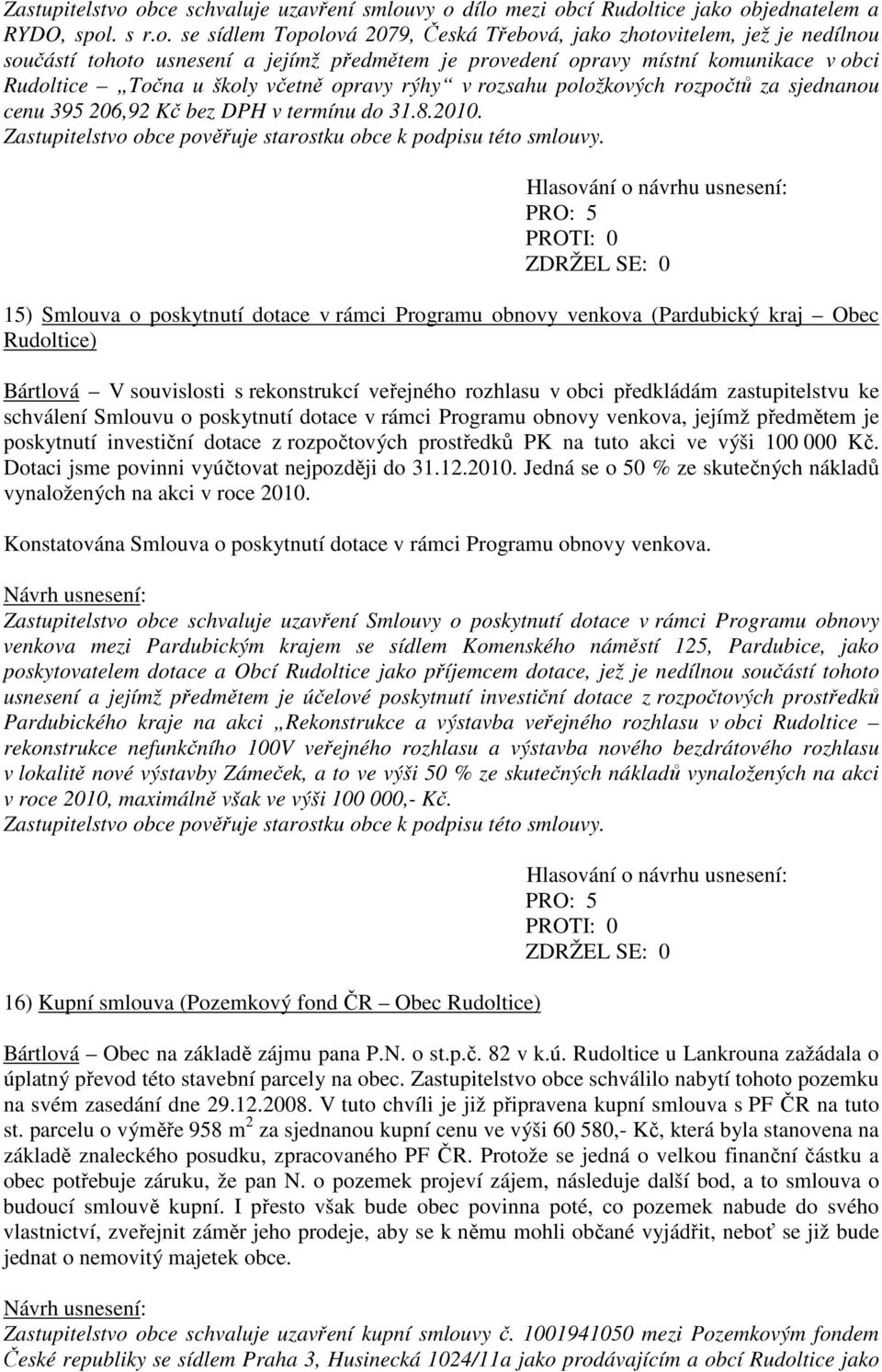 jejímž předmětem je provedení opravy místní komunikace v obci Rudoltice Točna u školy včetně opravy rýhy v rozsahu položkových rozpočtů za sjednanou cenu 395 206,92 Kč bez DPH v termínu do 31.8.2010.