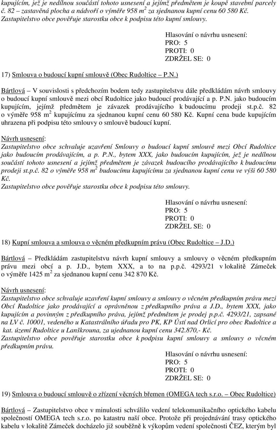 ) Bártlová V souvislosti s předchozím bodem tedy zastupitelstvu dále předkládám návrh smlouvy o budoucí kupní smlouvě mezi obcí Rudoltice jako budoucí prodávající a p. P.N.