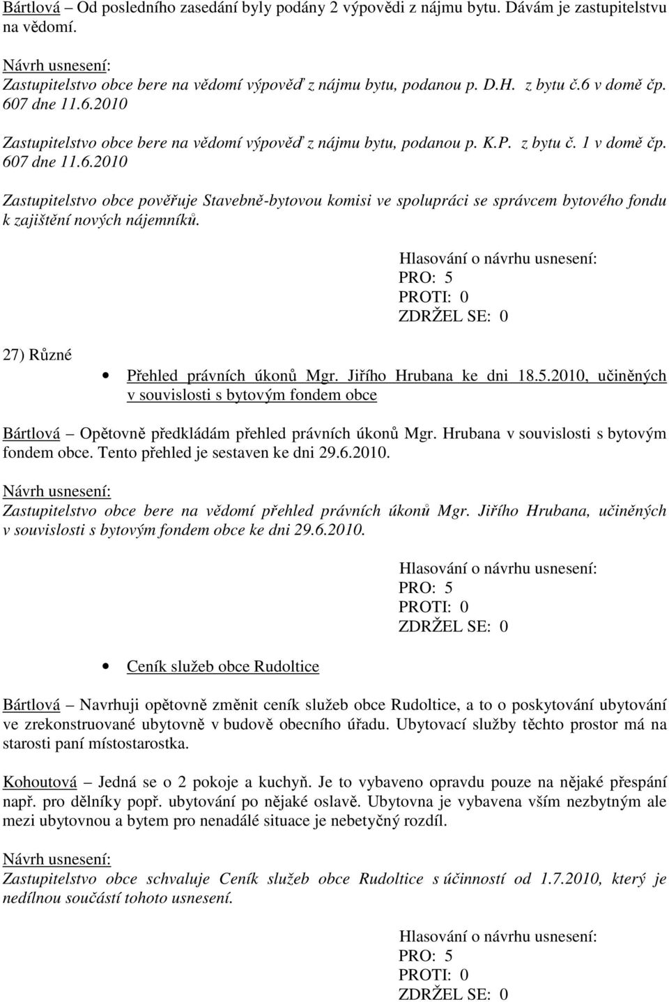 27) Různé Přehled právních úkonů Mgr. Jiřího Hrubana ke dni 18.5.2010, učiněných v souvislosti s bytovým fondem obce Bártlová Opětovně předkládám přehled právních úkonů Mgr.