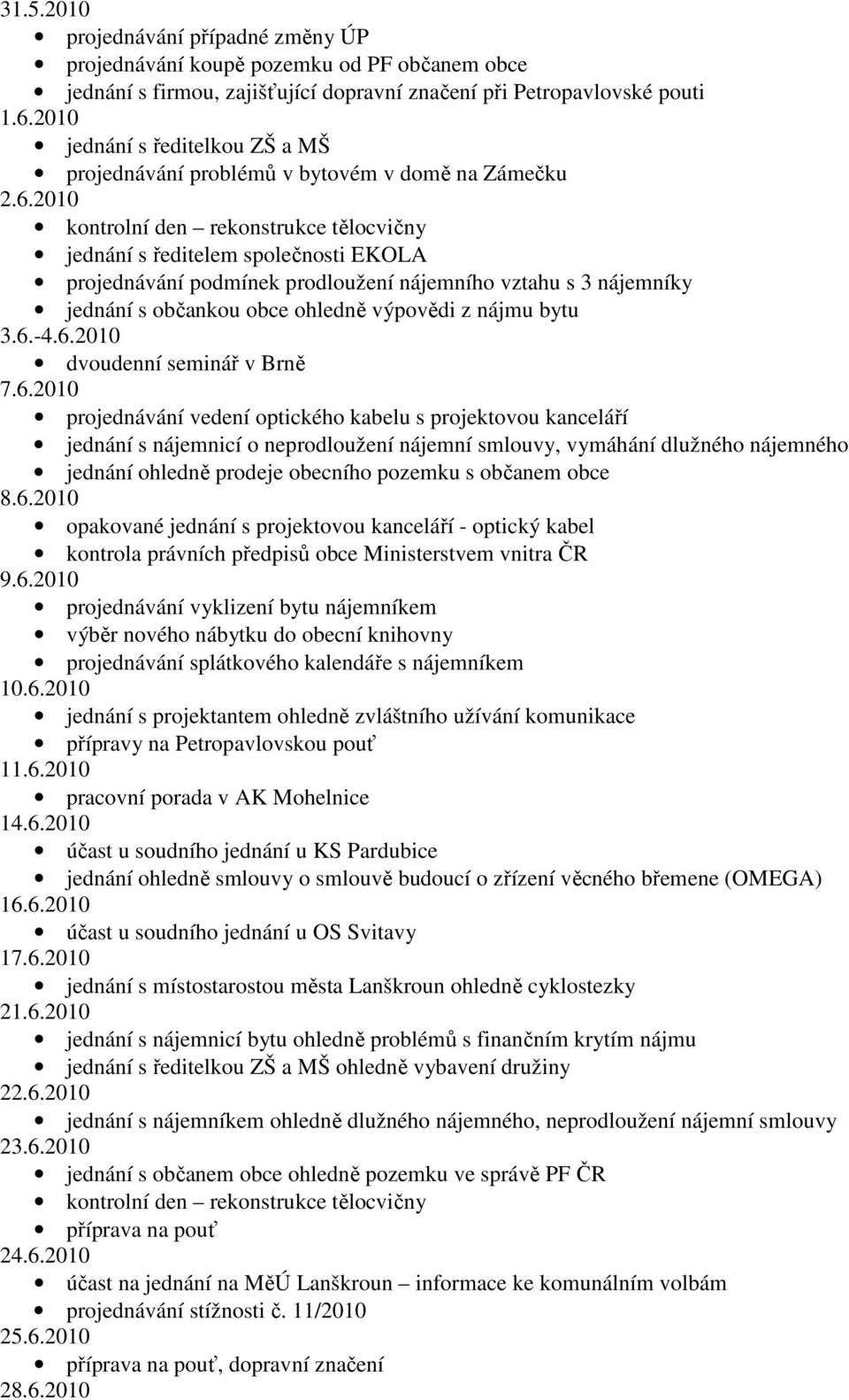 2010 kontrolní den rekonstrukce tělocvičny jednání s ředitelem společnosti EKOLA projednávání podmínek prodloužení nájemního vztahu s 3 nájemníky jednání s občankou obce ohledně výpovědi z nájmu bytu