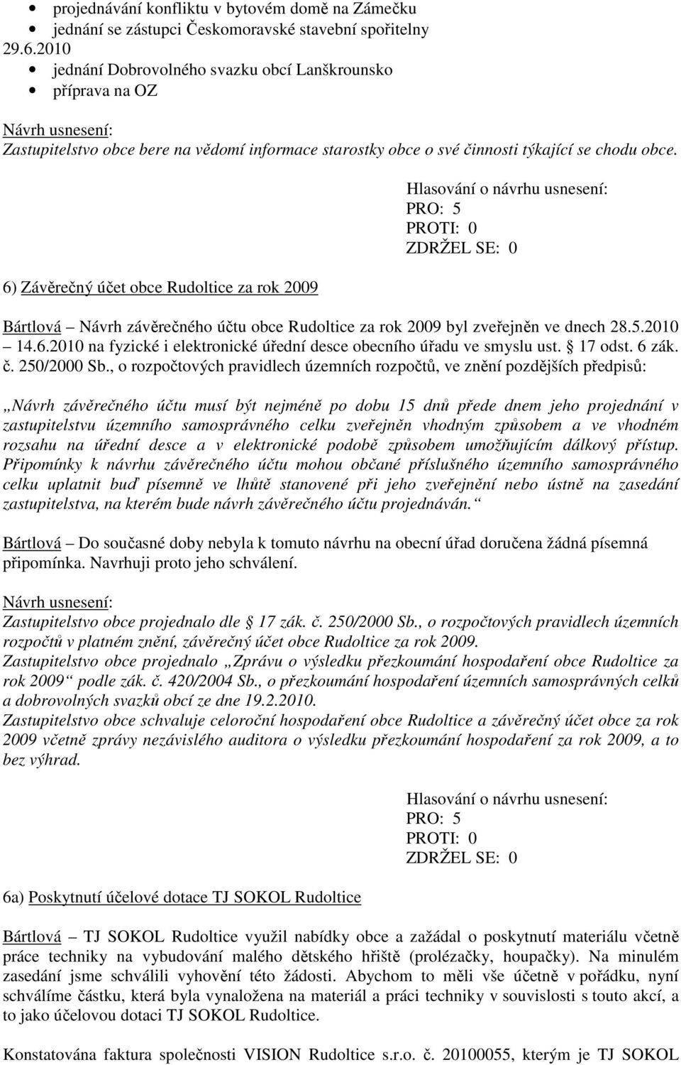 6) Závěrečný účet obce Rudoltice za rok 2009 Bártlová Návrh závěrečného účtu obce Rudoltice za rok 2009 byl zveřejněn ve dnech 28.5.2010 14.6.2010 na fyzické i elektronické úřední desce obecního úřadu ve smyslu ust.