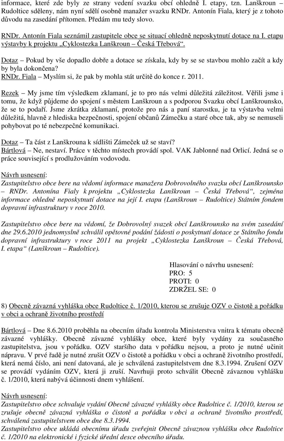 etapu výstavby k projektu Cyklostezka Lanškroun Česká Třebová. Dotaz Pokud by vše dopadlo dobře a dotace se získala, kdy by se se stavbou mohlo začít a kdy by byla dokončena? RNDr.