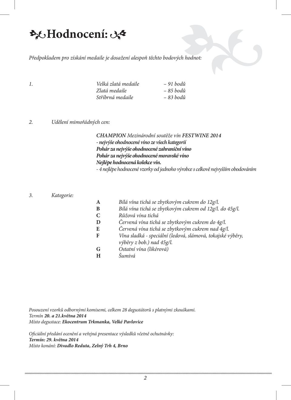 víno Nejlépe hodnocená kolekce vín. - 4 nejlépe hodnocené vzorky od jednoho výrobce s celkově nejvyšším obodováním 3. Kategorie: A B C D E F G H Bílá vína tichá se zbytkovým cukrem do 12g/l.