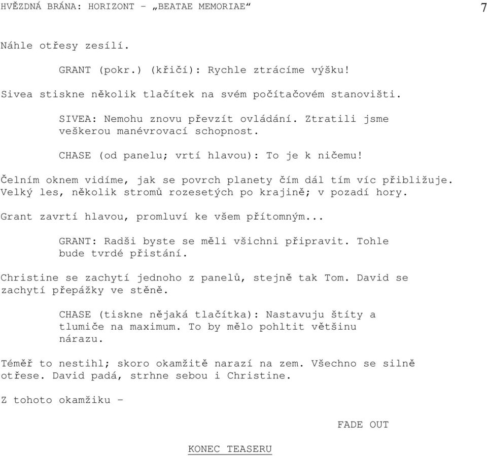 Čelním oknem vidíme, jak se povrch planety čím dál tím víc přibližuje. Velký les, několik stromů rozesetých po krajině; v pozadí hory. Grant zavrtí hlavou, promluví ke všem přítomným.