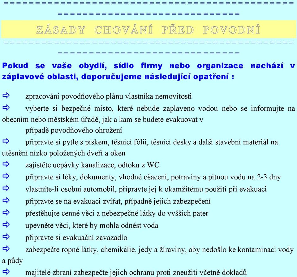 ohrožení připravte si pytle s pískem, těsnicí fólii, těsnicí desky a další stavební materiál na utěsnění nízko položených dveří a oken a půdy zajistěte ucpávky kanalizace, odtoku z WC připravte si