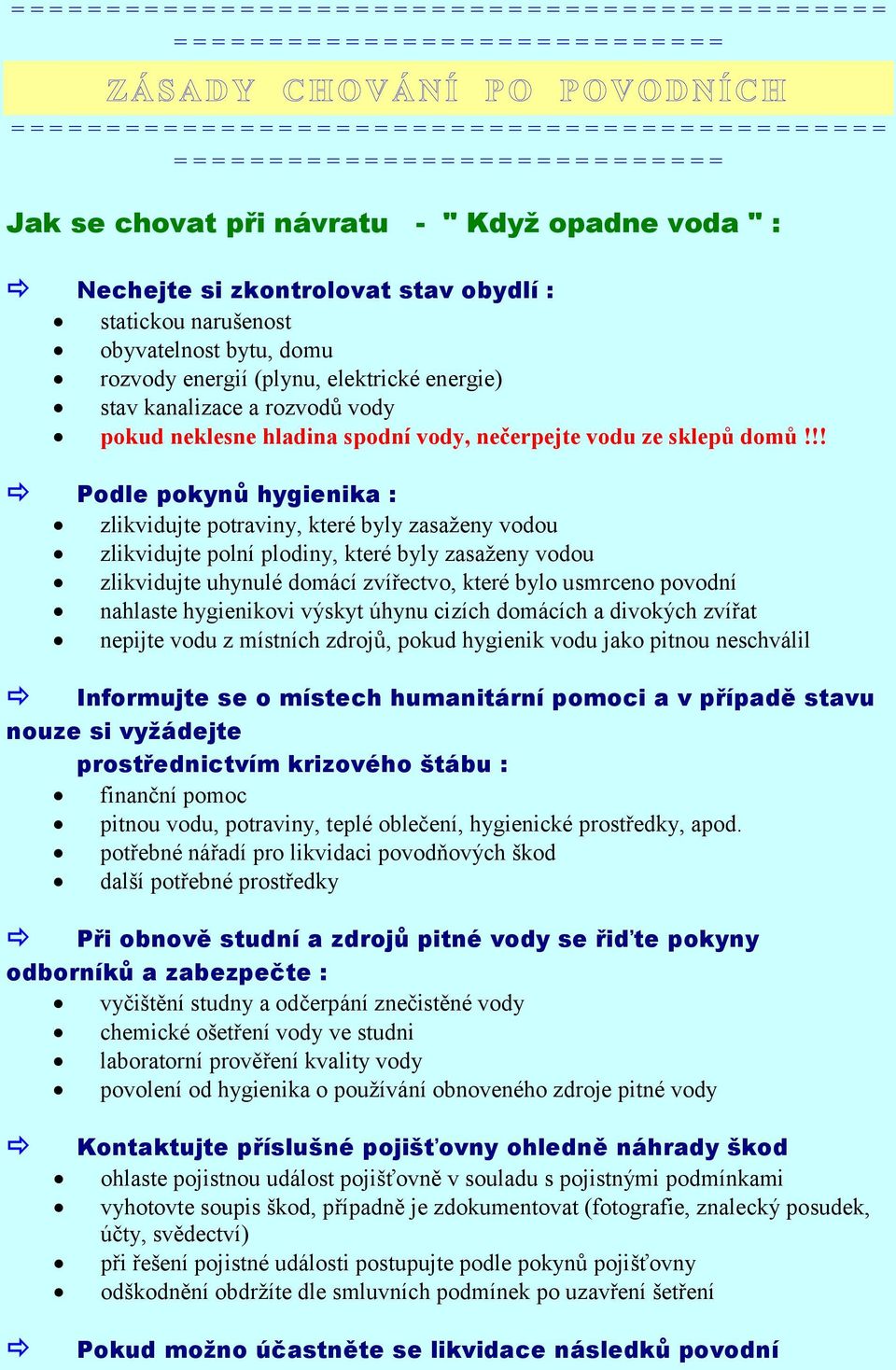 !! Podle pokynů hygienika : zlikvidujte potraviny, které byly zasaženy vodou zlikvidujte polní plodiny, které byly zasaženy vodou zlikvidujte uhynulé domácí zvířectvo, které bylo usmrceno povodní