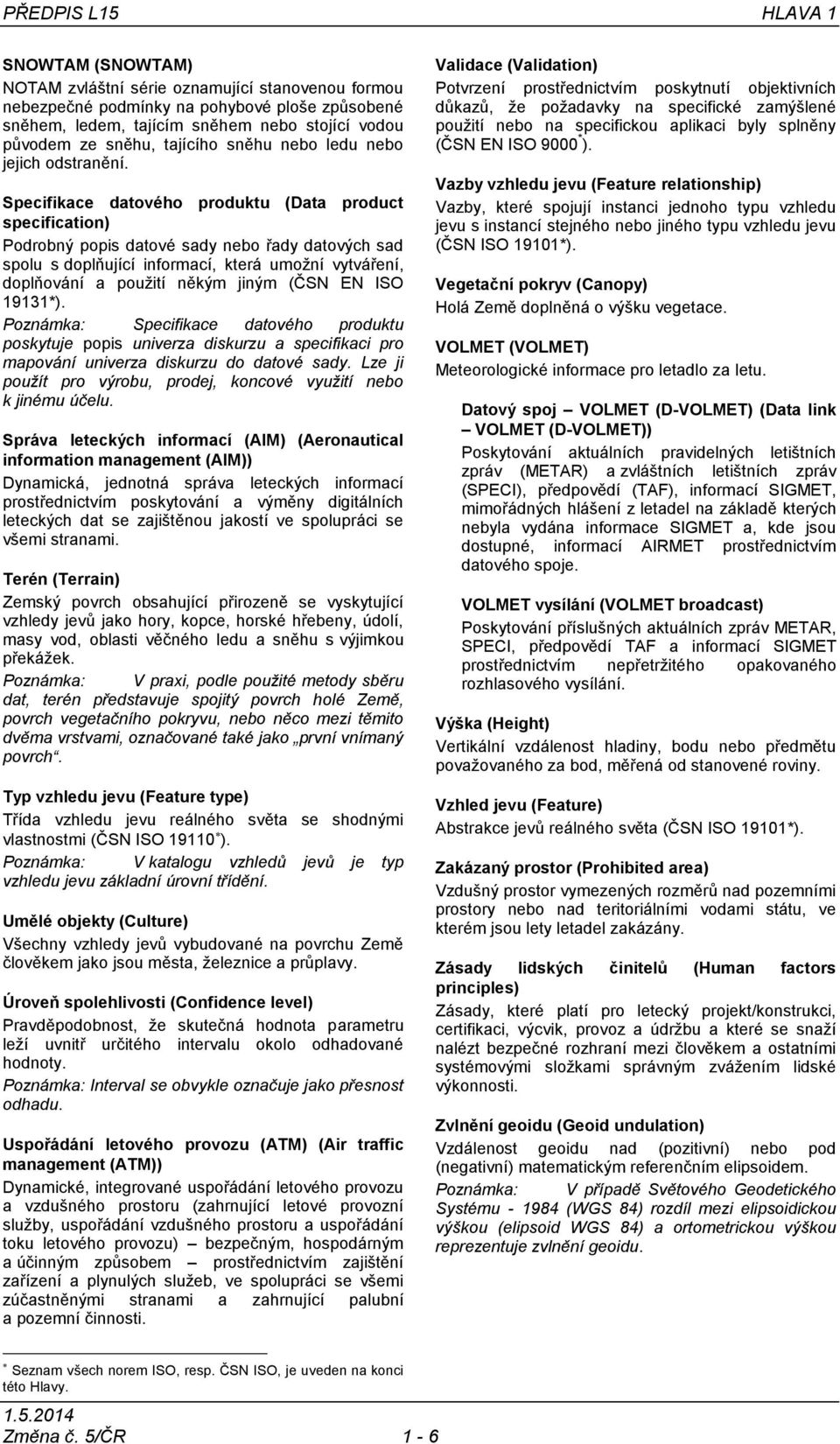 Specifikace datového produktu (Data product specification) Podrobný popis datové sady nebo řady datových sad spolu s doplňující informací, která umožní vytváření, doplňování a použití někým jiným