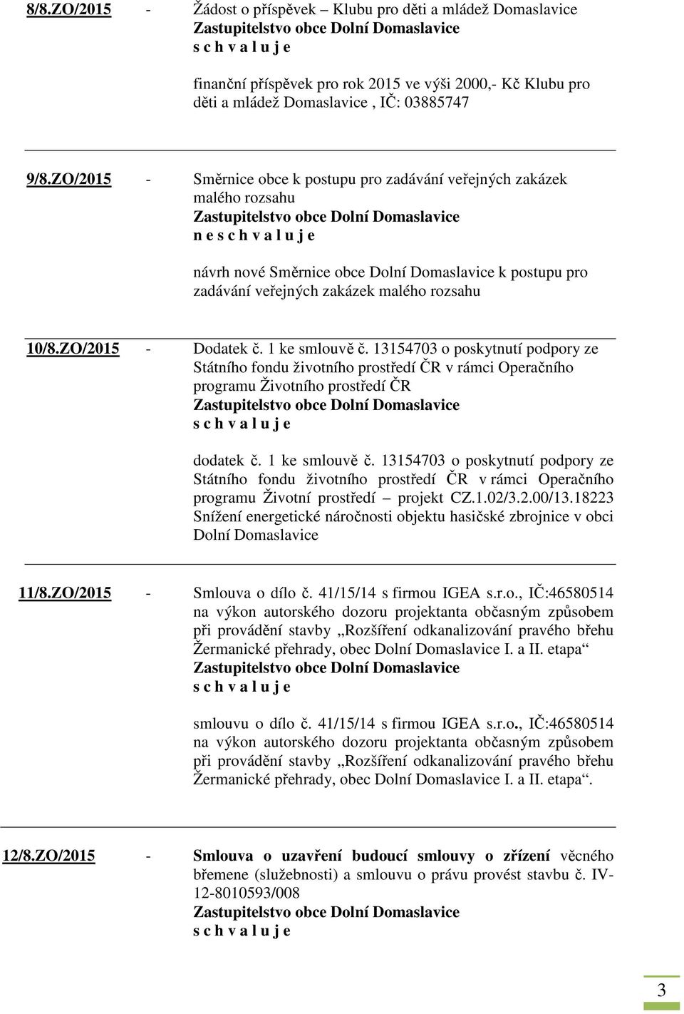 ZO/2015 - Dodatek č. 1 ke smlouvě č. 13154703 o poskytnutí podpory ze Státního fondu životního prostředí ČR v rámci Operačního programu Životního prostředí ČR dodatek č. 1 ke smlouvě č. 13154703 o poskytnutí podpory ze Státního fondu životního prostředí ČR v rámci Operačního programu Životní prostředí projekt CZ.