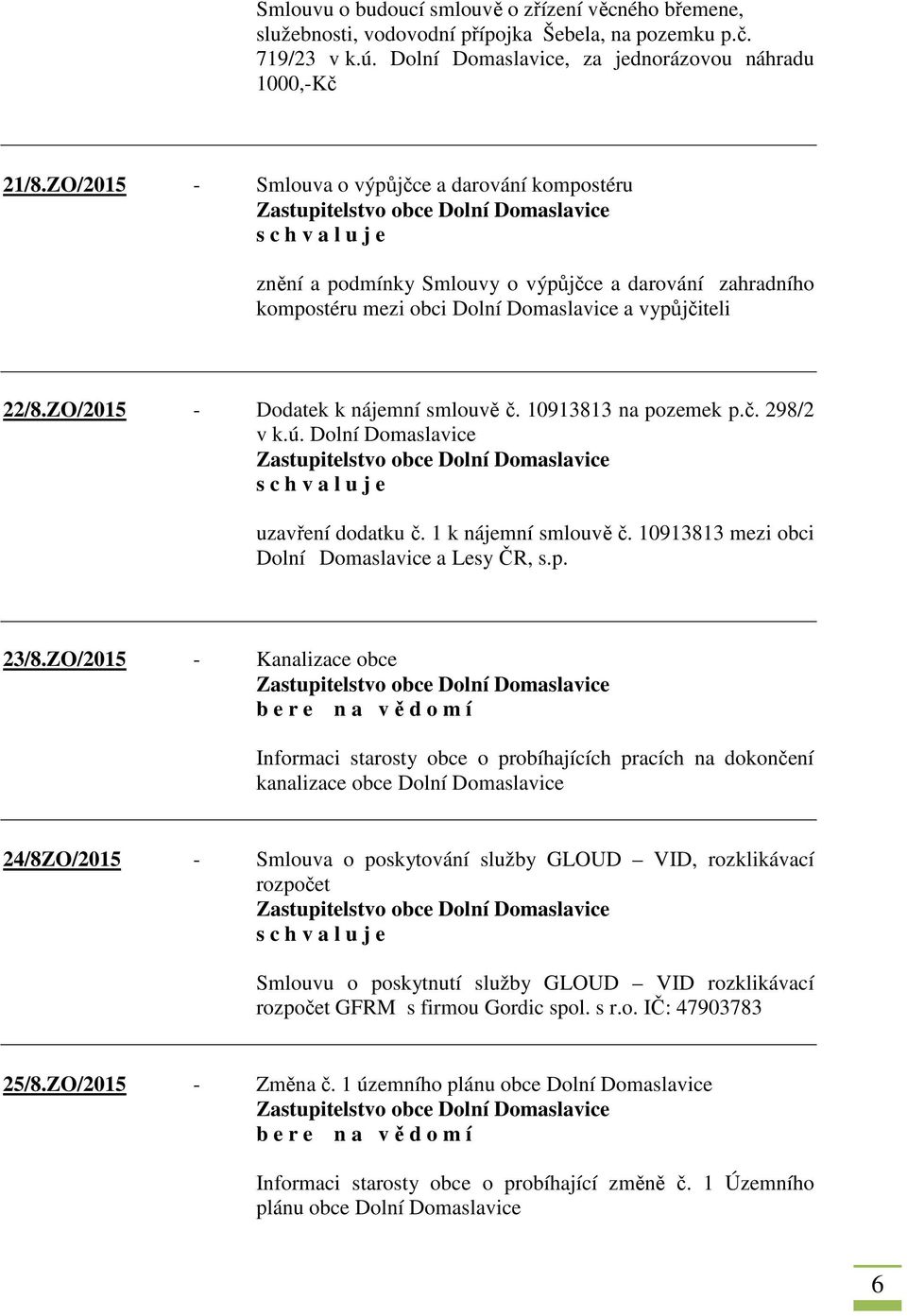 ZO/2015 - Dodatek k nájemní smlouvě č. 10913813 na pozemek p.č. 298/2 v k.ú. Dolní Domaslavice uzavření dodatku č. 1 k nájemní smlouvě č. 10913813 mezi obci Dolní Domaslavice a Lesy ČR, s.p. 23/8.