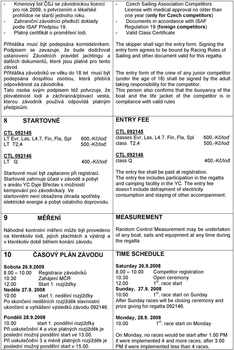 Podpisem se zavazuje, že bude dodržovat ustanovení Závodních pravidel jachtingu a dalších dokumentů, které jsou platné pro tento závod.