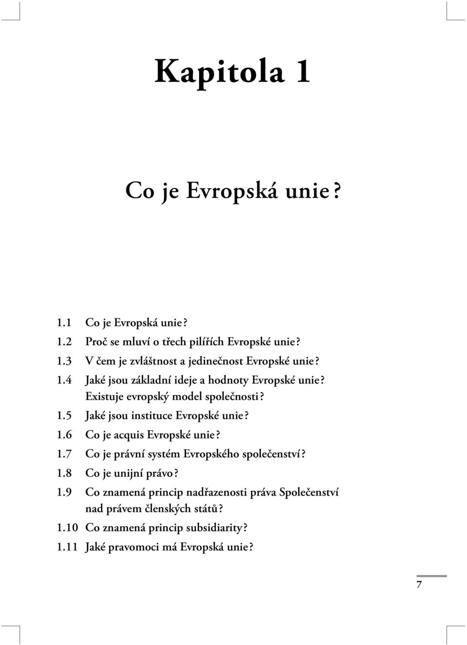 1.7 Co je právní systém Evropského společenství? 1.8 Co je unijní právo? 1.9 Co znamená princip nadřazenosti práva Společenství nad právem členských států?