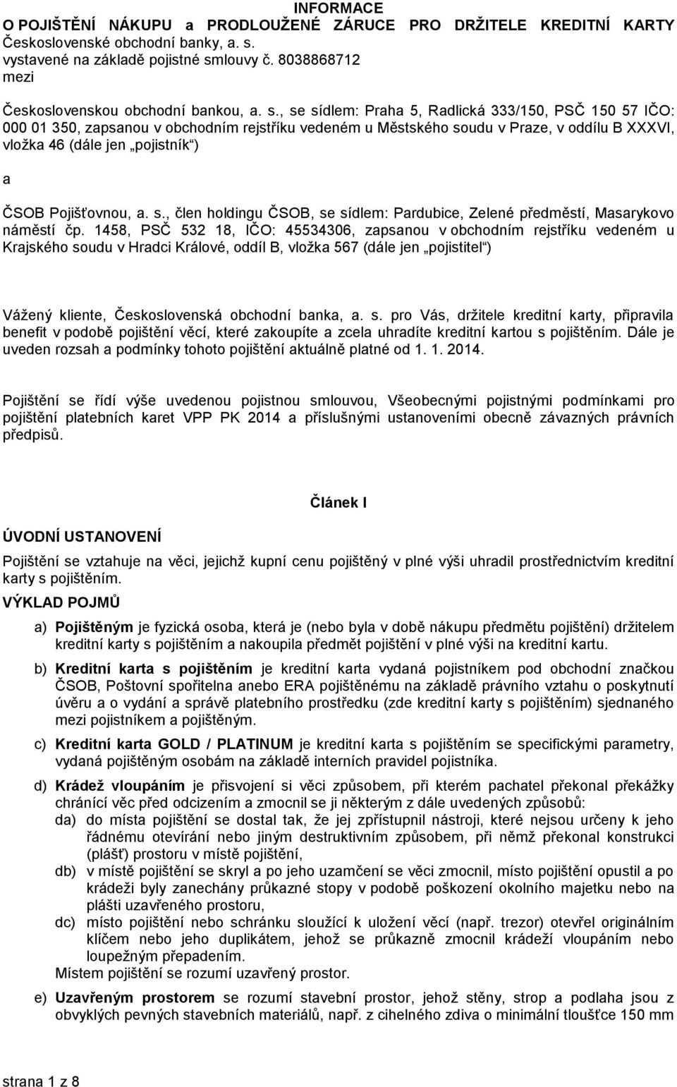 , se sídlem: Praha 5, Radlická 333/150, PSČ 150 57 IČO: 000 01 350, zapsanou v obchodním rejstříku vedeném u Městského soudu v Praze, v oddílu B XXXVI, vloţka 46 (dále jen pojistník ) a ČSOB