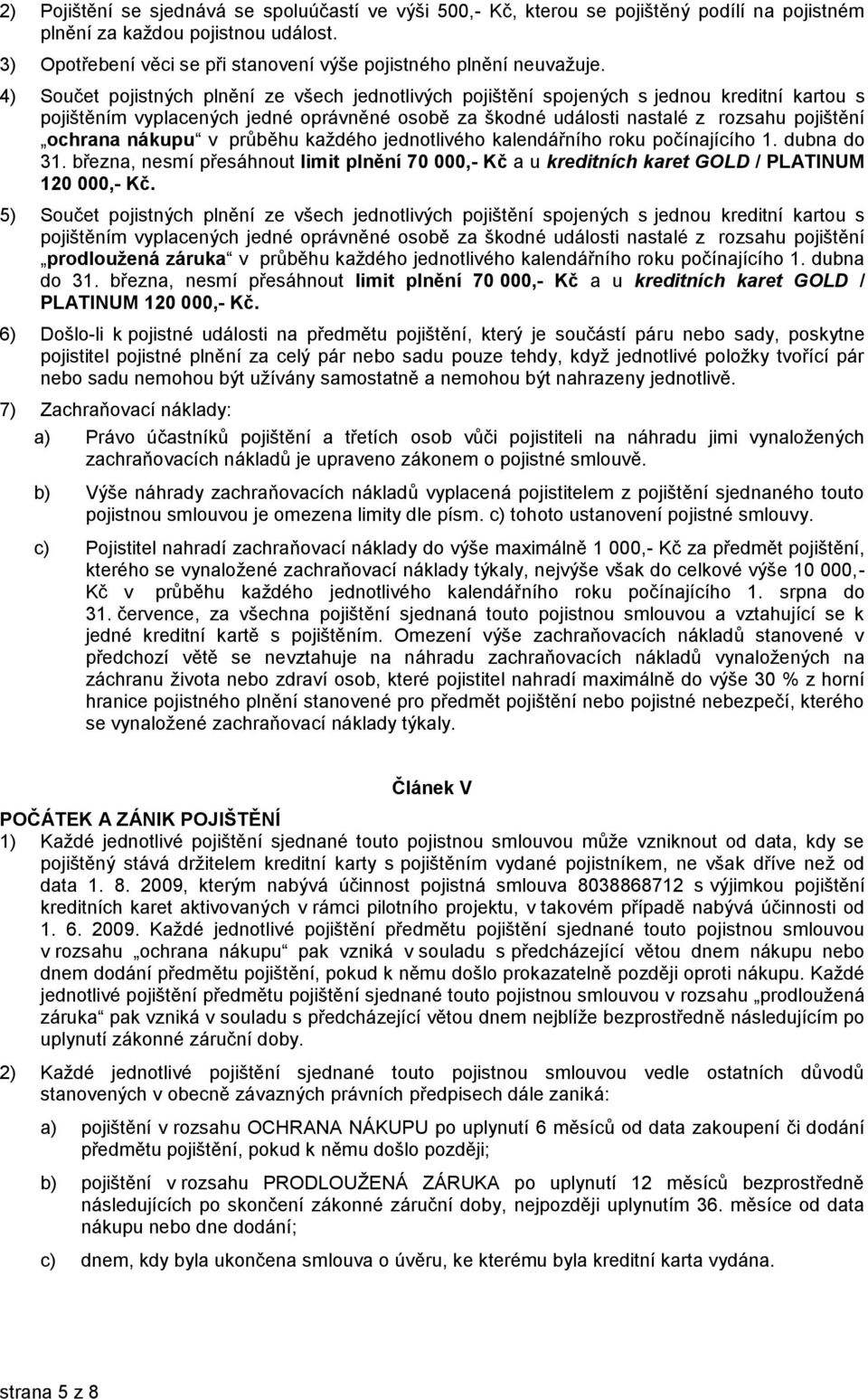 4) Součet pojistných plnění ze všech jednotlivých pojištění spojených s jednou kreditní kartou s pojištěním vyplacených jedné oprávněné osobě za škodné události nastalé z rozsahu pojištění ochrana