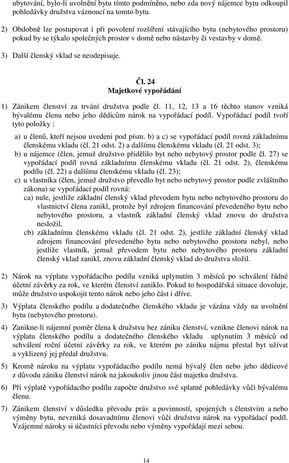 3) Další členský vklad se neodepisuje. Čl. 24 Majetkové vypořádání 1) Zánikem členství za trvání družstva podle čl.