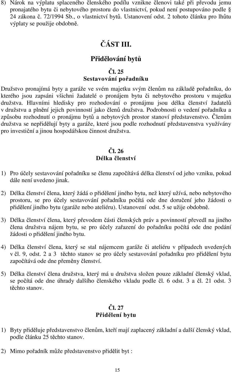 25 Sestavování pořadníku Družstvo pronajímá byty a garáže ve svém majetku svým členům na základě pořadníku, do kterého jsou zapsáni všichni žadatelé o pronájem bytu či nebytového prostoru v majetku