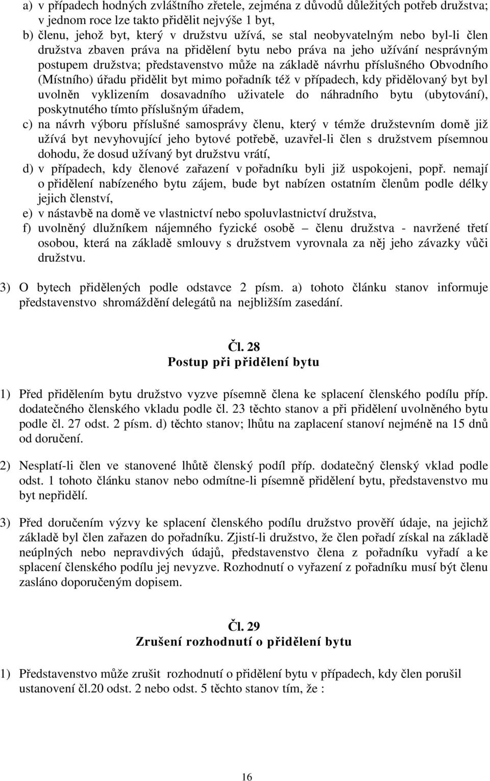 úřadu přidělit byt mimo pořadník též v případech, kdy přidělovaný byt byl uvolněn vyklizením dosavadního uživatele do náhradního bytu (ubytování), poskytnutého tímto příslušným úřadem, c) na návrh