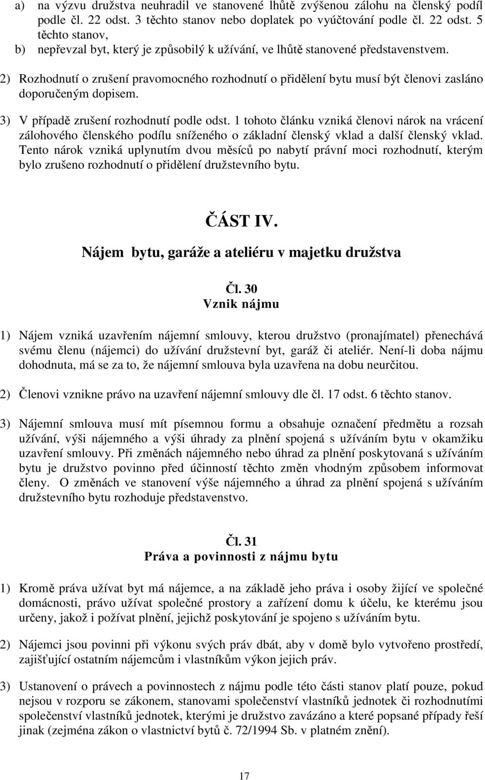 2) Rozhodnutí o zrušení pravomocného rozhodnutí o přidělení bytu musí být členovi zasláno doporučeným dopisem. 3) V případě zrušení rozhodnutí podle odst.