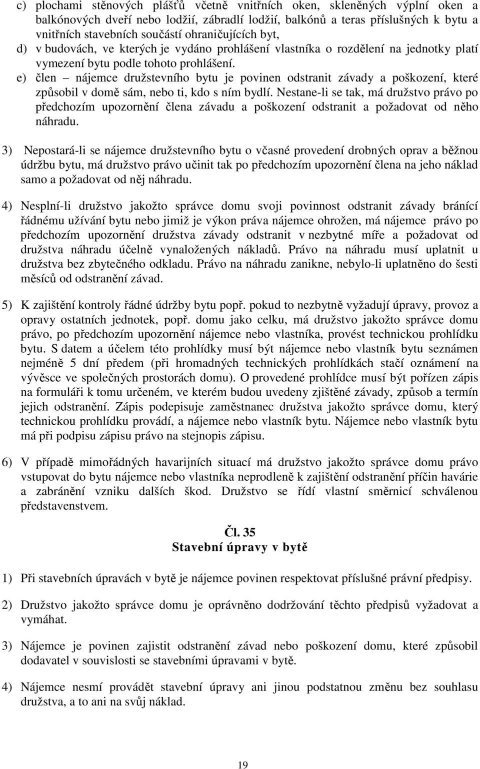 e) člen nájemce družstevního bytu je povinen odstranit závady a poškození, které způsobil v domě sám, nebo ti, kdo s ním bydlí.