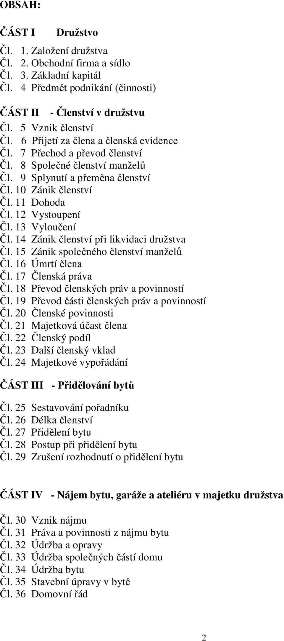 13 Vyloučení Čl. 14 Zánik členství při likvidaci družstva Čl. 15 Zánik společného členství manželů Čl. 16 Úmrtí člena Čl. 17 Členská práva Čl. 18 Převod členských práv a povinností Čl.