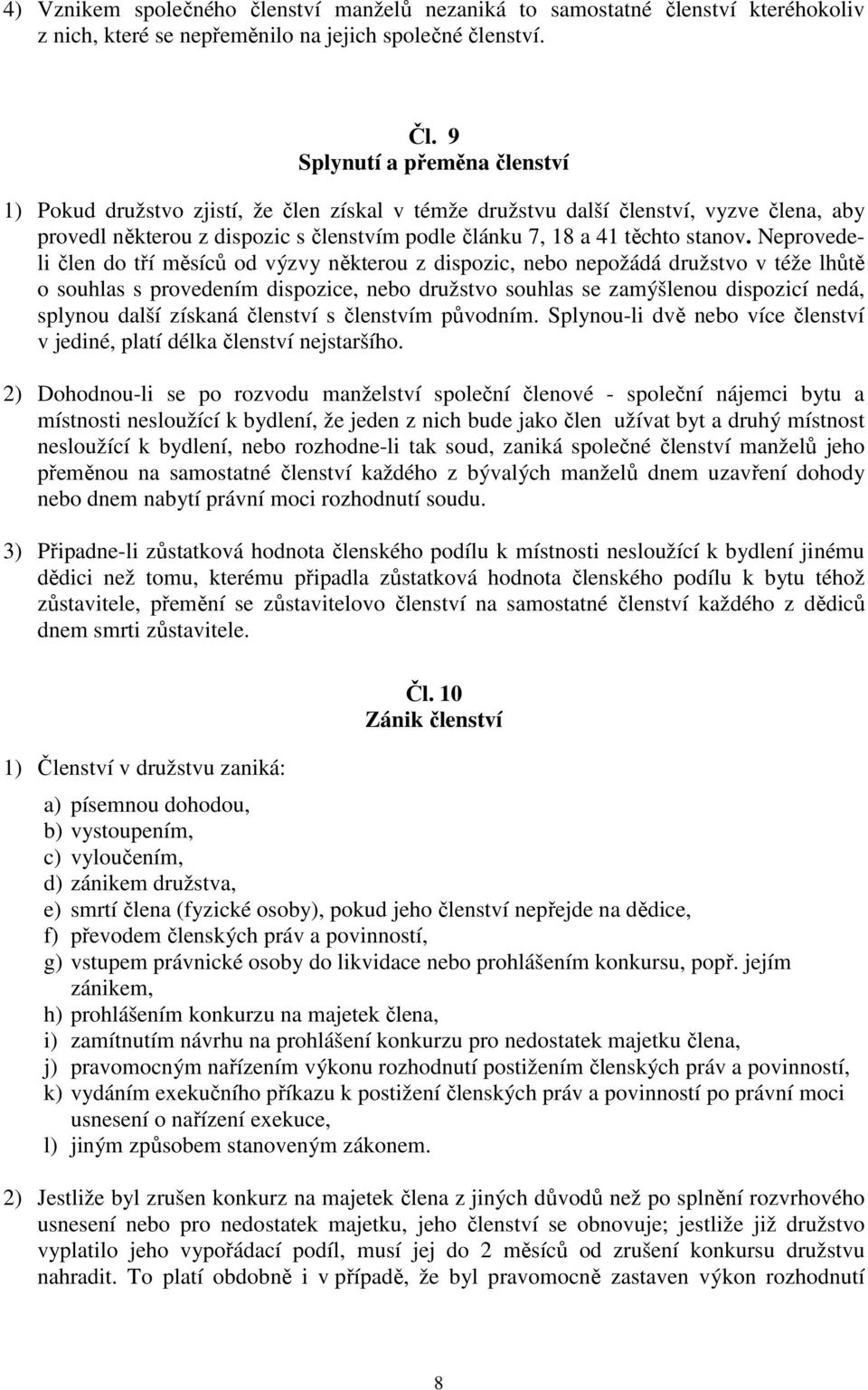 Neprovedeli člen do tří měsíců od výzvy některou z dispozic, nebo nepožádá družstvo v téže lhůtě o souhlas s provedením dispozice, nebo družstvo souhlas se zamýšlenou dispozicí nedá, splynou další