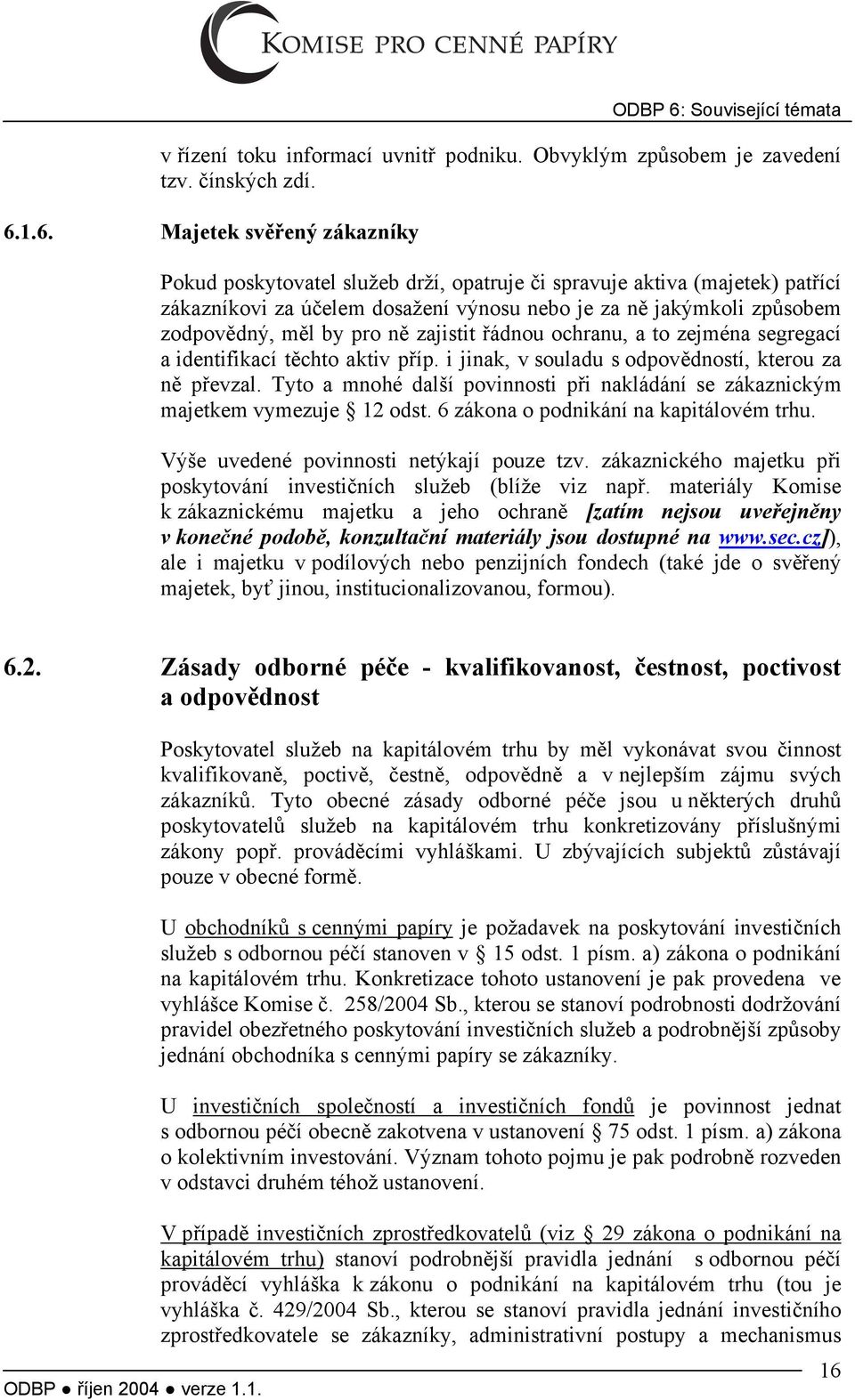 1.6. Majetek svěřený zákazníky Pokud poskytovatel služeb drží, opatruje či spravuje aktiva (majetek) patřící zákazníkovi za účelem dosažení výnosu nebo je za ně jakýmkoli způsobem zodpovědný, měl by