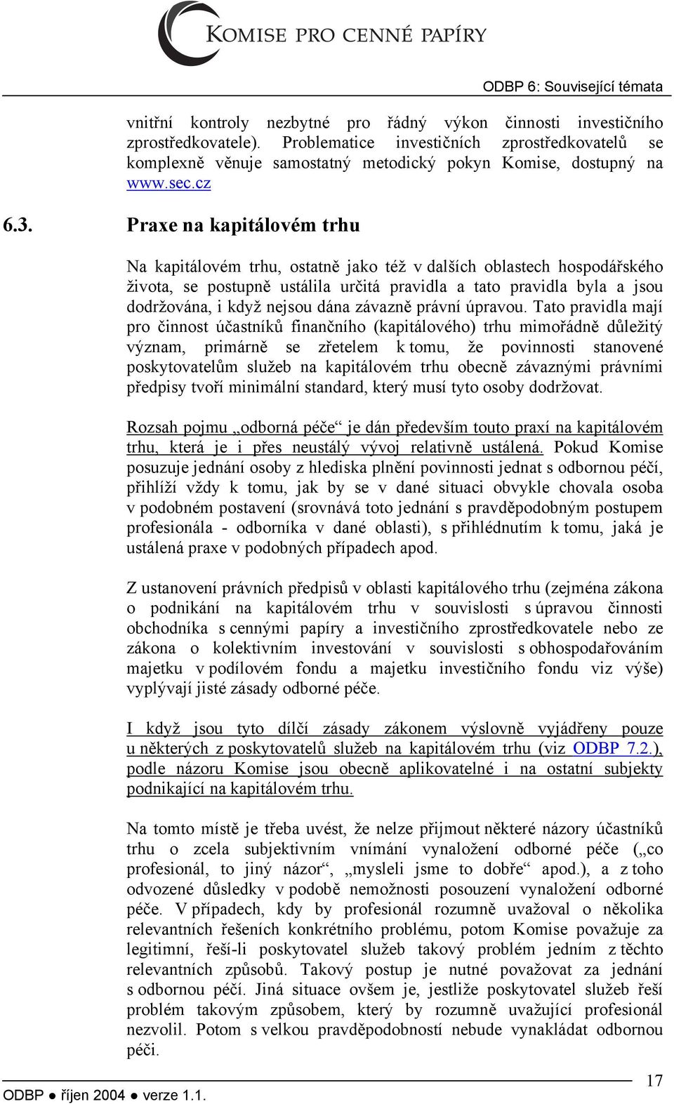 Praxe na kapitálovém trhu Na kapitálovém trhu, ostatně jako též v dalších oblastech hospodářského života, se postupně ustálila určitá pravidla a tato pravidla byla a jsou dodržována, i když nejsou