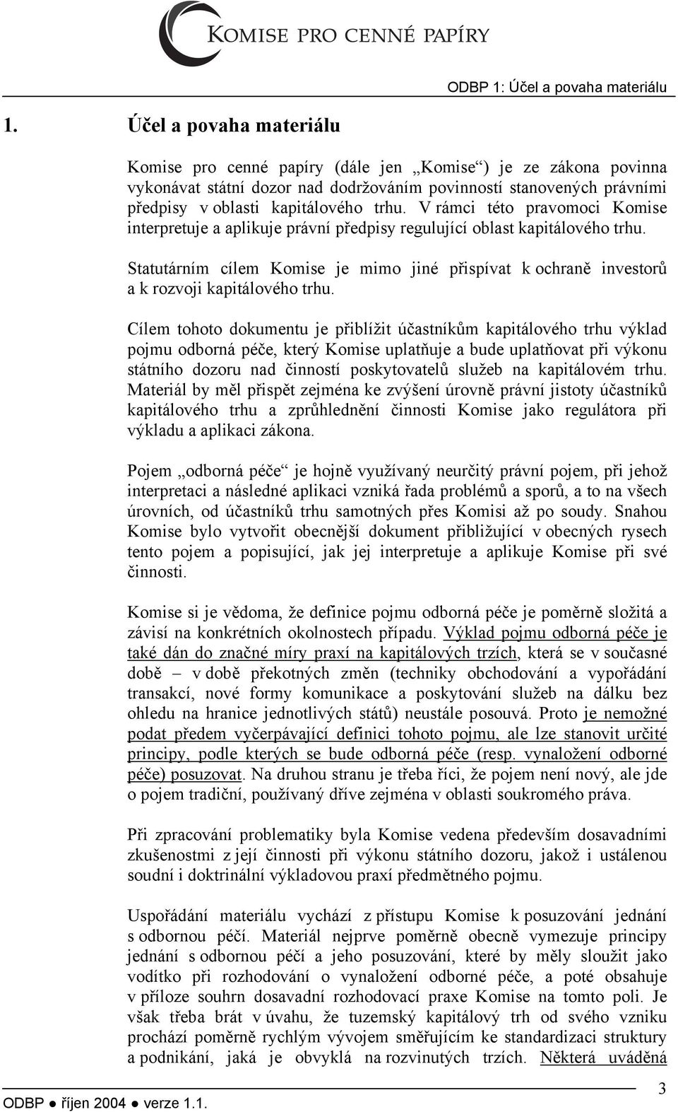 V rámci této pravomoci Komise interpretuje a aplikuje právní předpisy regulující oblast kapitálového trhu.