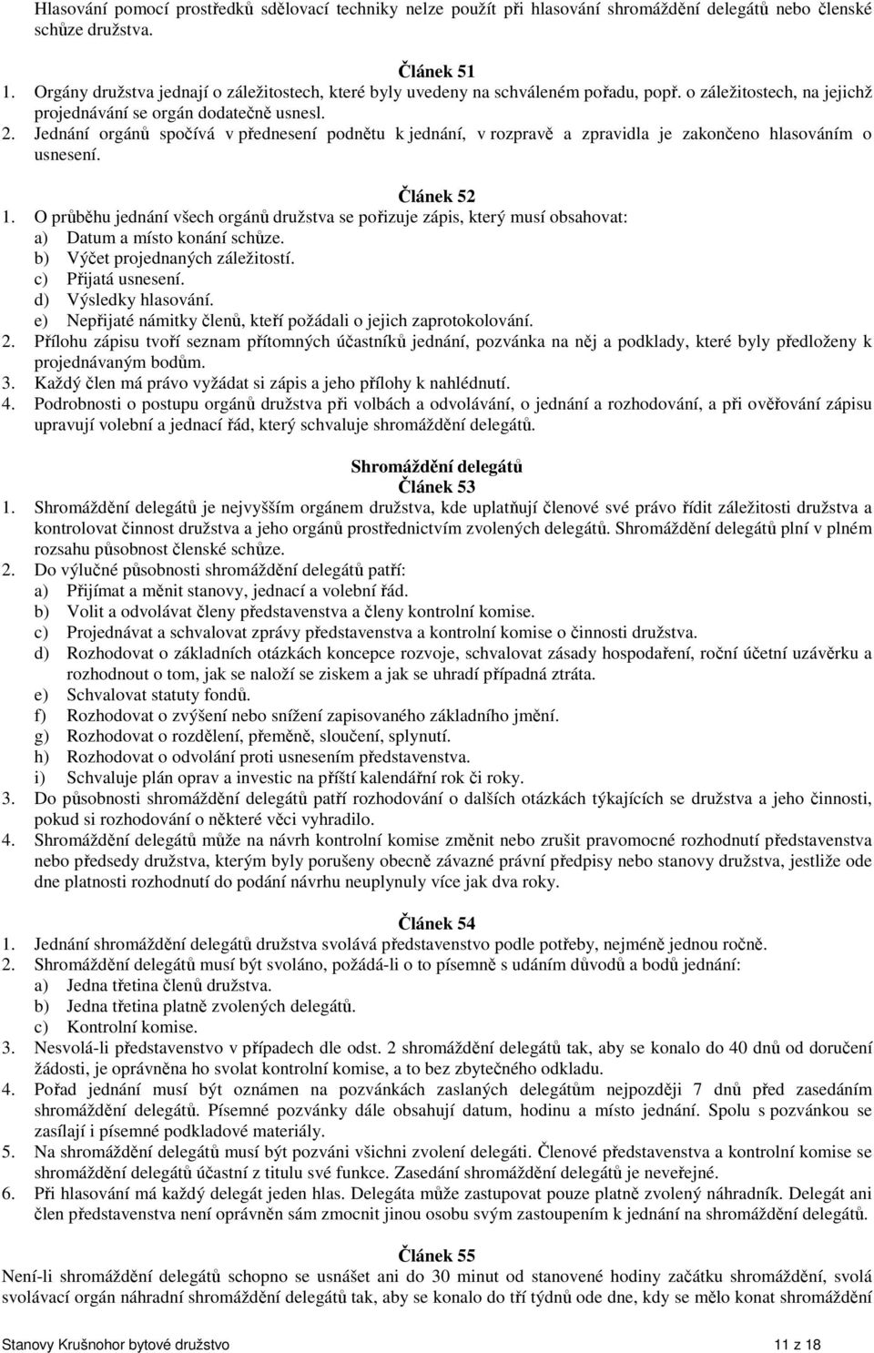 Jednání orgánů spočívá v přednesení podnětu k jednání, v rozpravě a zpravidla je zakončeno hlasováním o usnesení. Článek 52 1.