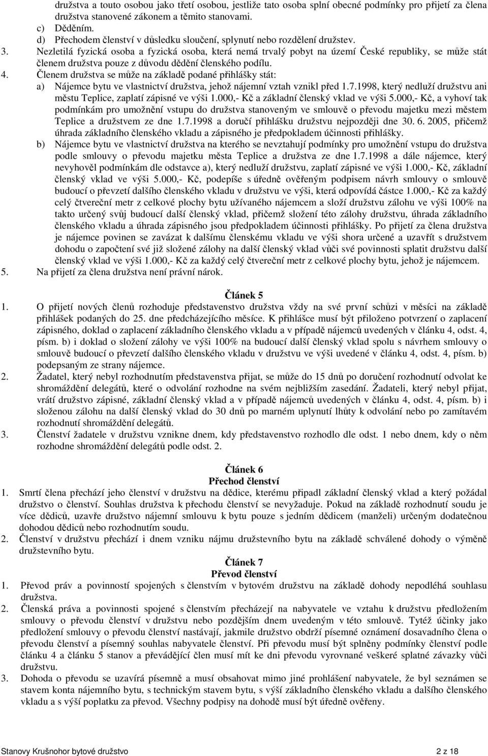 Nezletilá fyzická osoba a fyzická osoba, která nemá trvalý pobyt na území České republiky, se může stát členem družstva pouze z důvodu dědění členského podílu. 4.