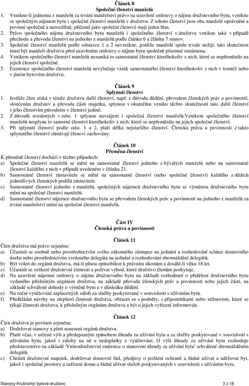 Z tohoto členství jsou oba manželé oprávněni a povinni společně a nerozdílně, přičemž jako společní členové mají jeden hlas. 2.