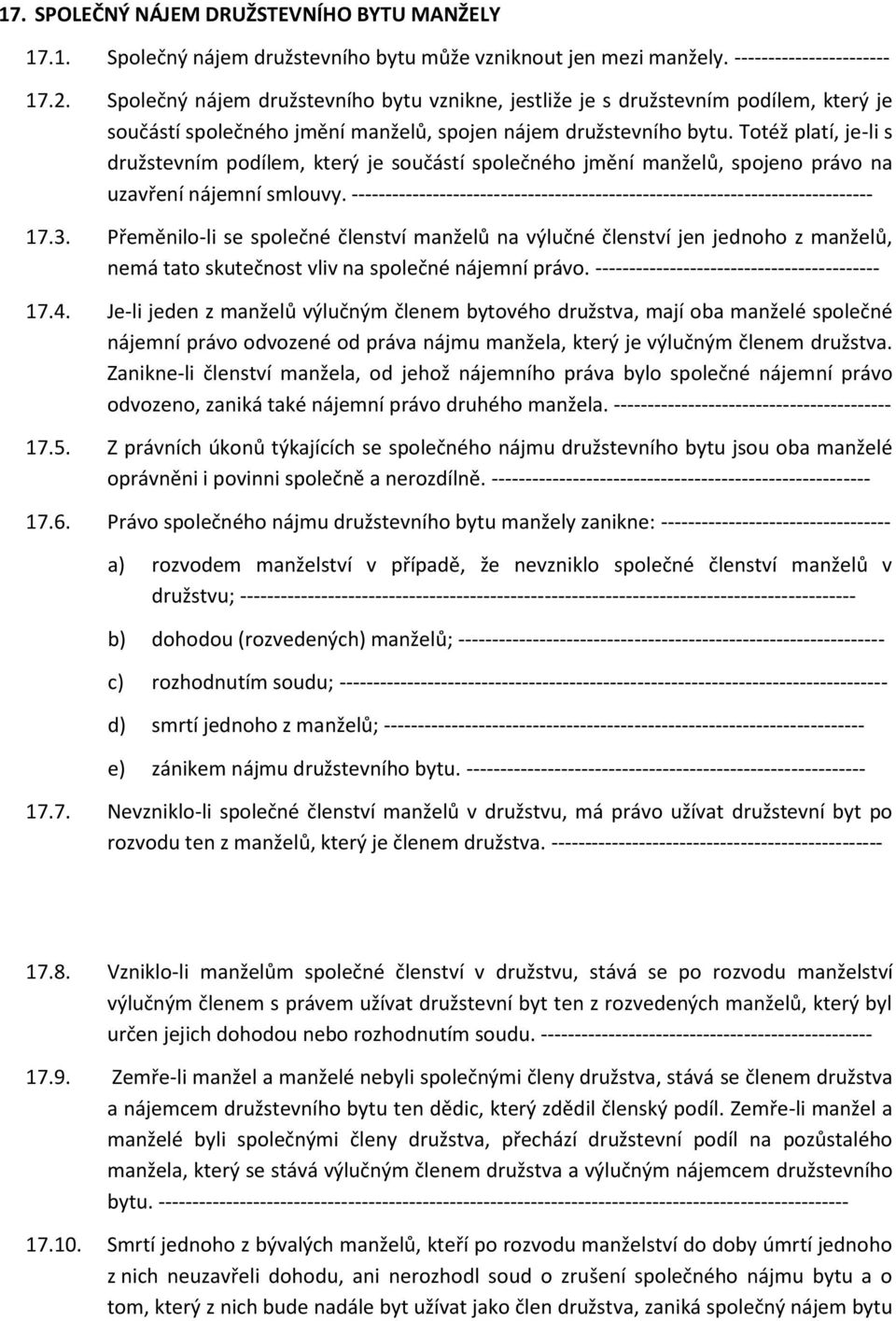 Totéž platí, je-li s družstevním podílem, který je součástí společného jmění manželů, spojeno právo na uzavření nájemní smlouvy.