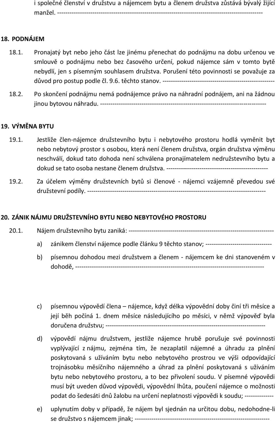 .1. Pronajatý byt nebo jeho část lze jinému přenechat do podnájmu na dobu určenou ve smlouvě o podnájmu nebo bez časového určení, pokud nájemce sám v tomto bytě nebydlí, jen s písemným souhlasem