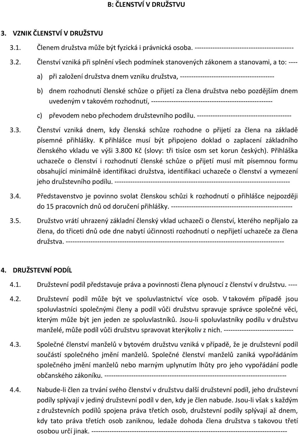 členské schůze o přijetí za člena družstva nebo pozdějším dnem uvedeným v takovém rozhodnutí, ------------------------------------------------------ c) převodem nebo přechodem družstevního podílu.