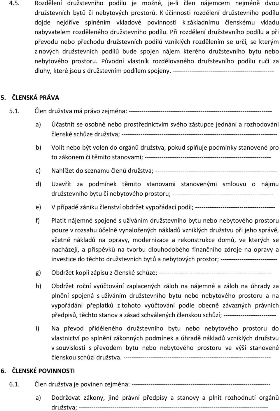 Při rozdělení družstevního podílu a při převodu nebo přechodu družstevních podílů vzniklých rozdělením se určí, se kterým z nových družstevních podílů bude spojen nájem kterého družstevního bytu nebo