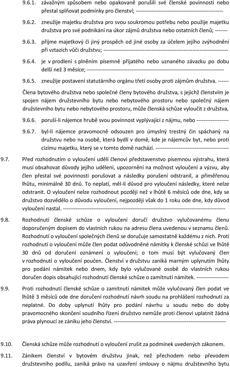 přijme majetkový či jiný prospěch od jiné osoby za účelem jejího zvýhodnění při vztazích vůči družstvu; ---------------------------------------------------------------------- 9.6.4.