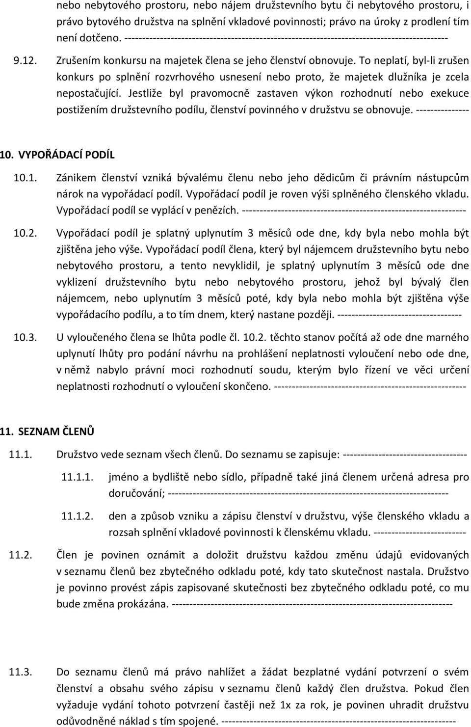 To neplatí, byl-li zrušen konkurs po splnění rozvrhového usnesení nebo proto, že majetek dlužníka je zcela nepostačující.