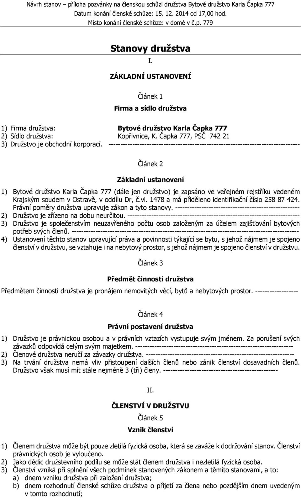 -------------------------------------------------------------------------------- Článek 2 Základní ustanovení 1) Bytové družstvo Karla Čapka 777 (dále jen družstvo) je zapsáno ve veřejném rejstříku